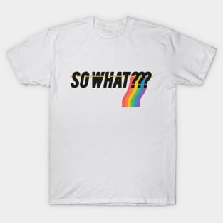 So what? Rainbow flag T-Shirt